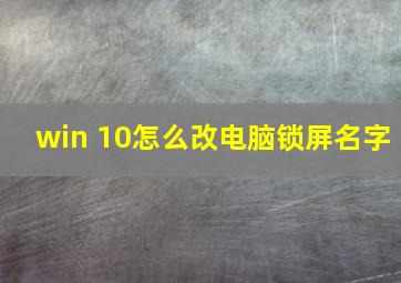 win 10怎么改电脑锁屏名字